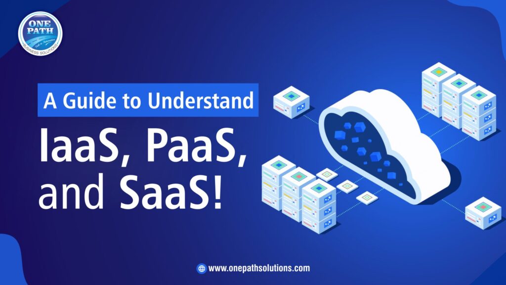 A Guide to Understand IaaS, PaaS, and SaaS!