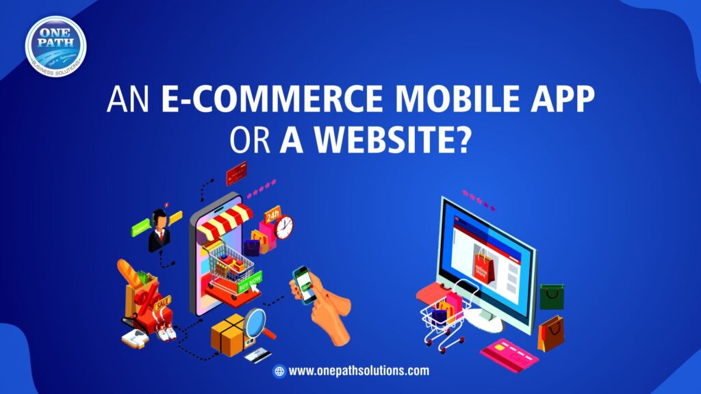 e-Commerce mobile app or A website